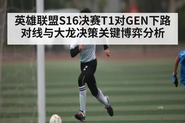 英雄联盟S16决赛T1对GEN下路对线与大龙决策关键博弈分析